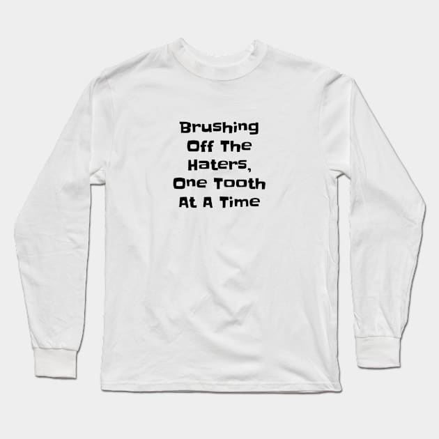 Brushing Off the Haters - Funny Dental Quotes Long Sleeve T-Shirt by Orento